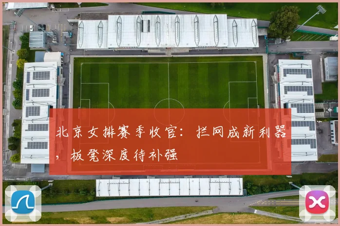 北京女排赛季收官：拦网成新利器，板凳深度待补强